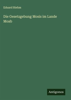 Die Gesetzgebung Mosis im Lande Moab - Riehm, Eduard Die Gesetzgebung Mosis im Lande Moab - Riehm, Eduard