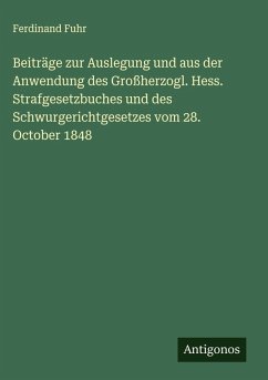 Cover Beiträge zur Auslegung und aus der Anwendung des Großherzogl. Hess. Strafgesetzbuches und des Schwurgerichtgesetzes vom 28. October 1848