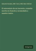 El exterminio de un inocente, comedia escrita en francés y acomodada a nuestro teatro El exterminio de un inocente, comedia escrita en francés y acomodada a nuestro teatro