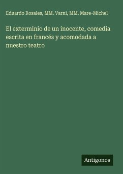 Cover El exterminio de un inocente, comedia escrita en francés y acomodada a nuestro teatro