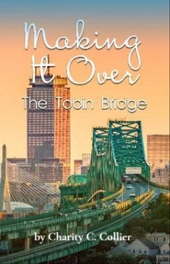 Making It Over The Tobin Bridge (eBook, ePUB) - Collier, Charity C Making It Over The Tobin Bridge (eBook, ePUB) - Collier, Charity C