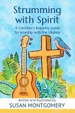 Strumming with Spirit: A Christian's Beginner Guide to Worship with the Ukulele (eBook, ePUB) Strumming with Spirit: A Christian's Beginner Guide to Worship with the Ukulele (eBook, ePUB)