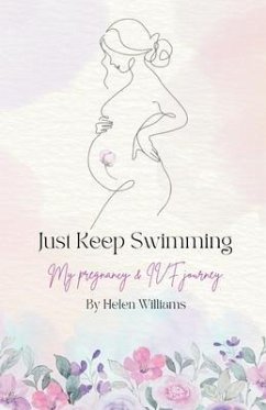 Just Keep Swimming - My Pregnancy and IVF Journey (eBook, ePUB) - Williams, Helen