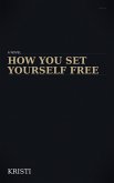 How You Set Yourself Free (1, #1) (eBook, ePUB) How You Set Yourself Free (1, #1) (eBook, ePUB)