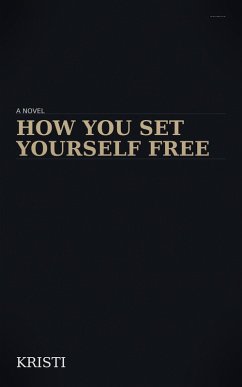 How You Set Yourself Free (1, #1) (eBook, ePUB) - Kristi How You Set Yourself Free (1, #1) (eBook, ePUB) - Kristi