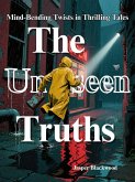 The Unseen Truths: Mind-Bending Twists in Thrilling Tales (eBook, ePUB) The Unseen Truths: Mind-Bending Twists in Thrilling Tales (eBook, ePUB)