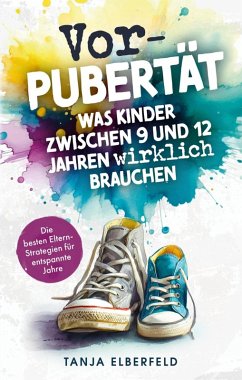 Cover Vorpubertät: Was Kinder zwischen 9 und 12 Jahren wirklich brauchen - Die besten Eltern-Strategien für entspannte Jahre (eBook, ePUB)