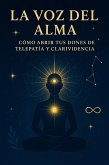 La Voz del Alma Cómo Abrir tus Dones de Telepatía y Clarividencia (eBook, ePUB)