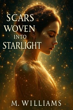 Scars Woven into Starlight (eBook, ePUB) - Williams, M. Scars Woven into Starlight (eBook, ePUB) - Williams, M.