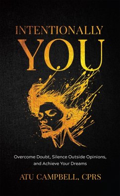 Intentionally You: Overcome Doubts, Silence Outside Opinions, and Achieve Your Dreams (eBook, ePUB) - Campbell, Atu