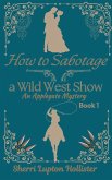 How to Sabotage a Wild West Show (An Applegate Mystery, #1) (eBook, ePUB) How to Sabotage a Wild West Show (An Applegate Mystery, #1) (eBook, ePUB)