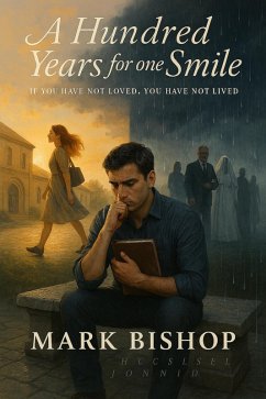 A Hundred Years for One Smile: If You Have Not Loved, You Have Not Lived (eBook, ePUB) - Bishop, Mark