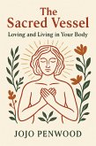 The Sacred Vessel: Loving And Living In Your Body (eBook, ePUB) The Sacred Vessel: Loving And Living In Your Body (eBook, ePUB)