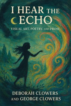I Hear the Echo: Visual Art, Poetry, and Prose (eBook, ePUB) - Clowers, Deborah Clowers and George