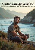 Neustart nach der Trennung - Ein Ratgeber für Männer auf dem Weg zu sich selbst