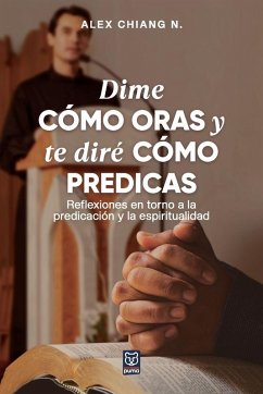 DIME CÓMO ORAS Y TE DIRÉ CÓMO PREDICAS - Chiang, Alex