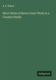 Short Notes of Seven Years' Work in a Country Parish