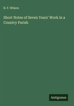 Short Notes of Seven Years' Work in a Country Parish - Wilson, R. F.