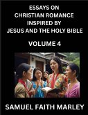 Essays on Christian Romance Inspired by Jesus and The Holy Bible (Part 4)- Building Relationships, Love's Redemption, Whispers of Eden, Stories Written from Scripture, Eternal Love Kindled by the God & Holy Spirit, A Harmony of Faith and Devotion Essays on Christian Romance Inspired by Jesus and The Holy Bible (Part 4)- Building Relationships, Love's Redemption, Whispers of Eden, Stories Written from Scripture, Eternal Love Kindled by the God & Holy Spirit, A Harmony of Faith and Devotion
