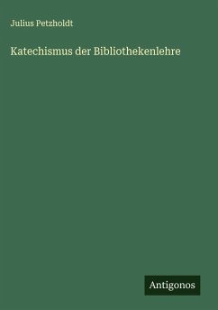 Katechismus der Bibliothekenlehre - Petzholdt, Julius