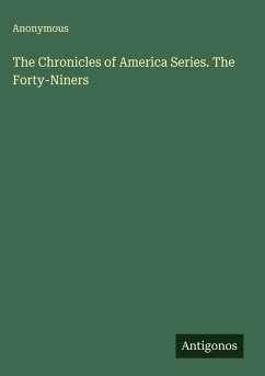 The Chronicles of America Series. The Forty-Niners Cover The Chronicles of America Series. The Forty-Niners