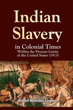 Indian Slavery in Colonial Times Within the Present Limits of the United States - Lauber, Almon Wheeler
