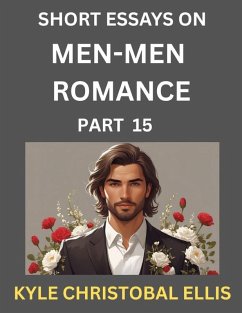 Men-Men Dating and Romance (Part 15)- Short Essays on MM Romance, Exploring Dynamics of Gay, Lesbian and Homosexual Love Relationship - Ellis, Kyle Christobal