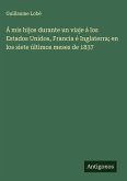 Á mis hijos durante un viaje á los Estados Unidos, Francia é Inglaterra; en los siete últimos meses de 1837
