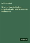 Memoir of Elizabeth Charlotte Ingersoll, who Died September 18 1857, Aged 12 Years Memoir of Elizabeth Charlotte Ingersoll, who Died September 18 1857, Aged 12 Years