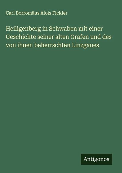 Heiligenberg in Schwaben mit einer Geschichte seiner alten Grafen und des von ihnen beherrschten Linzgaues Heiligenberg in Schwaben mit einer Geschichte seiner alten Grafen und des von ihnen beherrschten Linzgaues