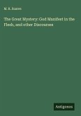 The Great Mystery: God Manifest in the Flesh, and other Discourses The Great Mystery: God Manifest in the Flesh, and other Discourses