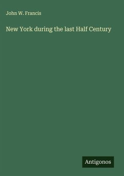 New York during the last Half Century - Francis, John W.