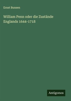 William Penn oder die Zustände Englands 1644-1718 - Bunsen, Ernst William Penn oder die Zustände Englands 1644-1718 - Bunsen, Ernst