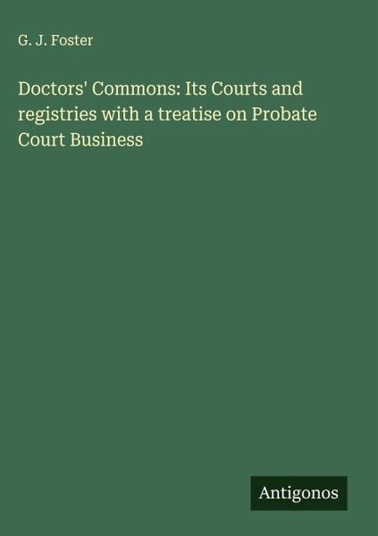 Doctors' Commons: Its Courts and registries with a treatise on Probate Court Business Doctors' Commons: Its Courts and registries with a treatise on Probate Court Business
