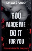 You Made Me Do It For You You Made Me Do It For You