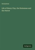 Life of Henry Clay, the Statesman and the Patriot