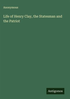Cover Life of Henry Clay, the Statesman and the Patriot