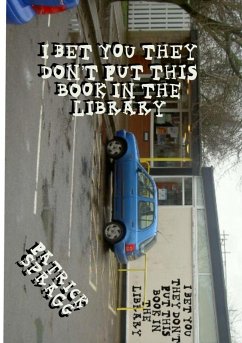 I Bet You They Don't Put This Book In the Library - Spragg, Patrick