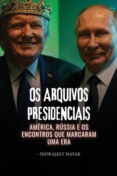 Os Arquivos Presidenciais - Nayak, Indrajeet Os Arquivos Presidenciais - Nayak, Indrajeet
