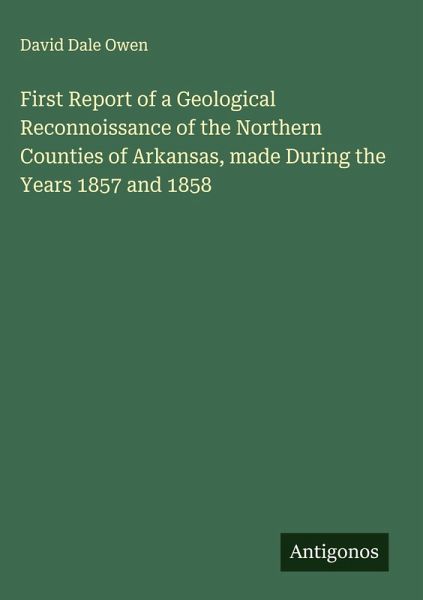 First Report of a Geological Reconnoissance of the Northern Counties of Arkansas, made During the Years 1857 and 1858