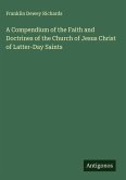 A Compendium of the Faith and Doctrines of the Church of Jesus Christ of Latter-Day Saints A Compendium of the Faith and Doctrines of the Church of Jesus Christ of Latter-Day Saints