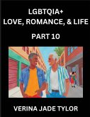 LGBTQIA+ Love, Romance, Sex, and Life (Part 10)- Queer Voices, Resilient Lives, Short Essays on Rights, Social Life, Experiences and Challenges of Being Lesbian, Gay, Queer and Non-binary, Identity, and Liberation, Fight for Rainbow Pride Equality