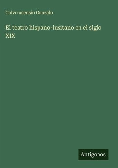 El teatro hispano-lusitano en el siglo XIX - Gonzalo, Calvo Asensio