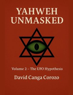 Yahweh Unmasked (Volume 2) The UFO Hypothesis - Corozo, David Canga Yahweh Unmasked (Volume 2) The UFO Hypothesis - Corozo, David Canga