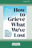 How to Grieve What We've Lost How to Grieve What We've Lost