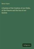 A System of the Creation of our Globe, of the Planets and the Sun of our System