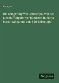 Die Belagerung von Sebastopol von der Einschiffung der Verbündeten in Varna bis zur Einnahme von Süd-Sebastopol