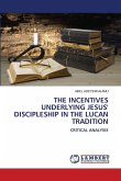 THE INCENTIVES UNDERLYING JESUS' DISCIPLESHIP IN THE LUCAN TRADITION