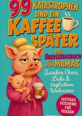 99 Katastrophen und ein Kaffee später - Das Überlebensbuch für Mamas
