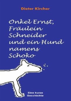Onkel Ernst, Fräulein Schneider und ein Hund namens Schoko - Kircher, Dieter